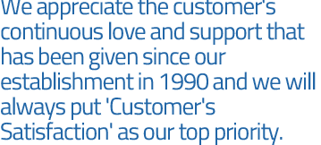 We appreciate the customers continuous love and support since ur founding in 1990 and we will always put our customers satisfaction before anything else.